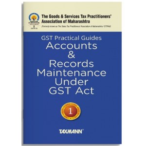 Taxmann's GST Practical Guides 1 Accounts & Records Maintenance under GST Act by The Goods & Services Tax Practitioners' Association of Maharashtra, Hiral Shah